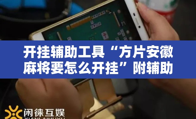 开挂辅助工具“方片安徽麻将要怎么开挂”附辅助神器开挂脚本详细步骤