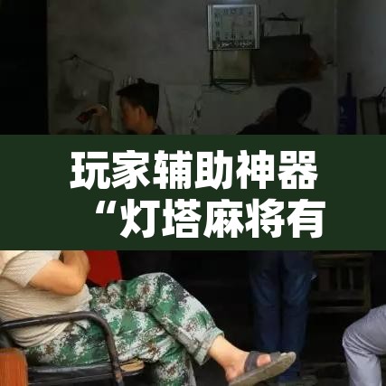 玩家辅助神器“灯塔麻将有没有挂”附辅助神器开挂脚本详细步骤
