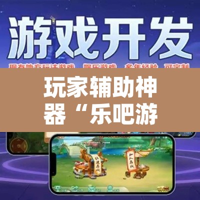 玩家辅助神器“乐吧游戏是怎么开挂的	”其实确实有挂