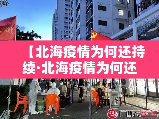 【北海疫情为何还持续·北海疫情为何还持续这么久】