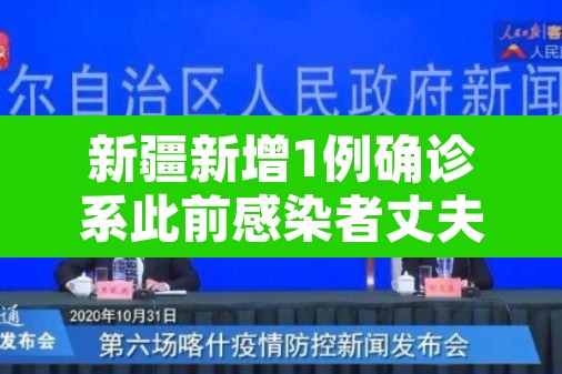 新疆新增1例确诊系此前感染者丈夫：新疆新增一例确诊病例