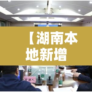 【湖南本地新增疫情,湖南新增疫情病例】 【湖南本地新增疫情,湖南新增疫情病例】