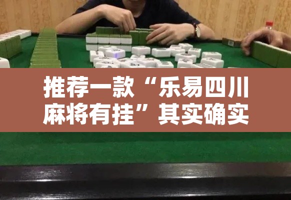 推荐一款“乐易四川麻将有挂	”其实确实有挂
