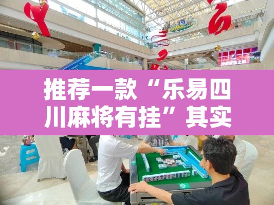 推荐一款“乐易四川麻将有挂”其实确实有挂