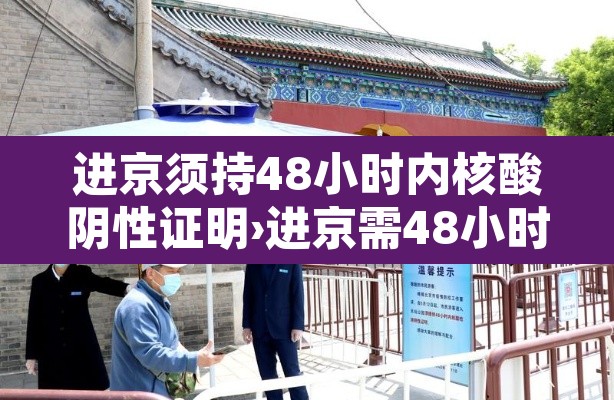 进京须持48小时内核酸阴性证明›进京需48小时核酸