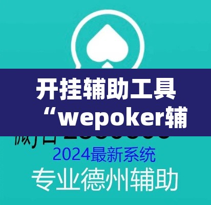 开挂辅助工具“wepoker辅助挂透视挂作弊挂”开挂辅助脚本+详细开挂安装教程