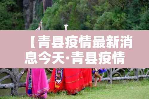 【青县疫情最新消息今天·青县疫情最新数据消息】