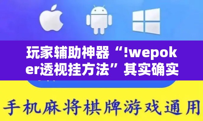 玩家辅助神器“!wepoker透视挂方法”其实确实有挂