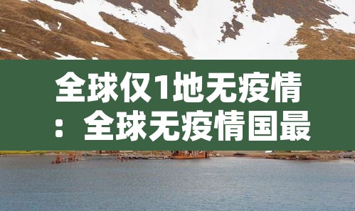 全球仅1地无疫情：全球无疫情国最新情况