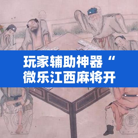 玩家辅助神器“微乐江西麻将开挂教程	”附辅助神器开挂脚本详细步骤