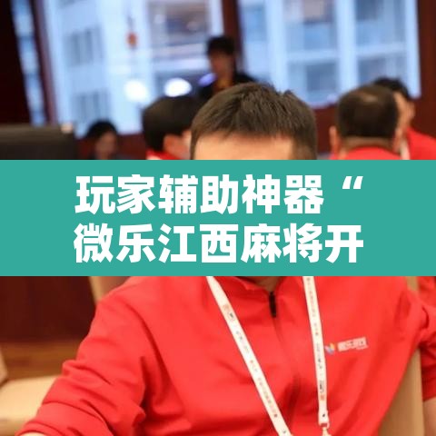 玩家辅助神器“微乐江西麻将开挂教程”附辅助神器开挂脚本详细步骤