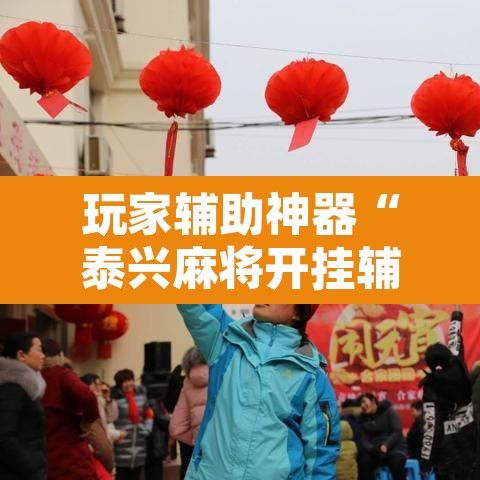 玩家辅助神器“泰兴麻将开挂辅助神器”开挂辅助脚本+详细开挂安装教程