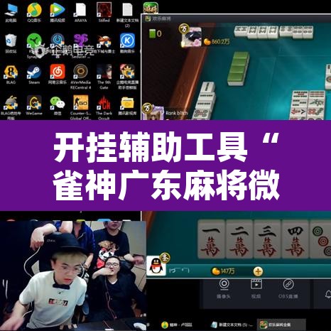 开挂辅助工具“雀神广东麻将微信挂	”附辅助神器开挂脚本详细步骤