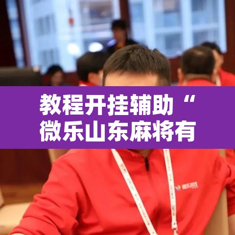 教程开挂辅助“微乐山东麻将有没有挂”其实确实有挂