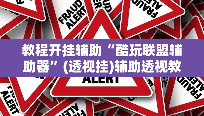 教程开挂辅助“酷玩联盟辅助器	”(透视挂)辅助透视教程