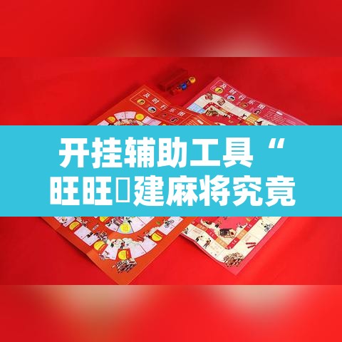 开挂辅助工具“旺旺褔建麻将究竟有挂吗”附辅助神器开挂脚本详细步骤