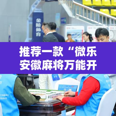 推荐一款“微乐安徽麻将万能开挂器	”(透视挂)辅助透视教程