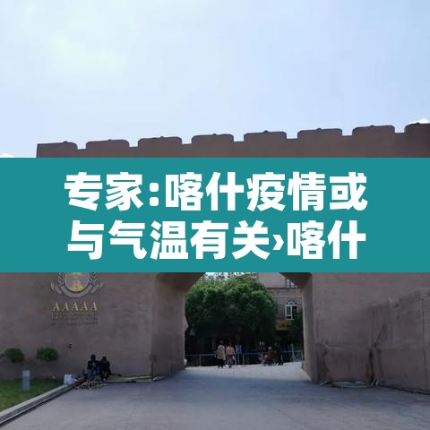 专家:喀什疫情或与气温有关›喀什疫情实时动态
