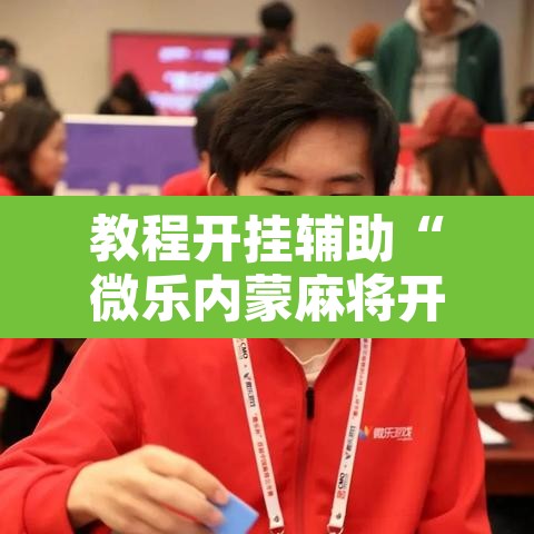 教程开挂辅助“微乐内蒙麻将开挂神器”其实确实有挂