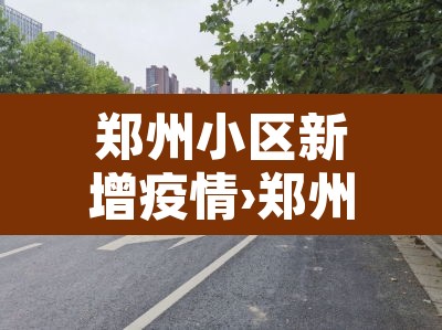 郑州小区新增疫情›郑州新增7个确诊小区?警方辟谣去年旧闻