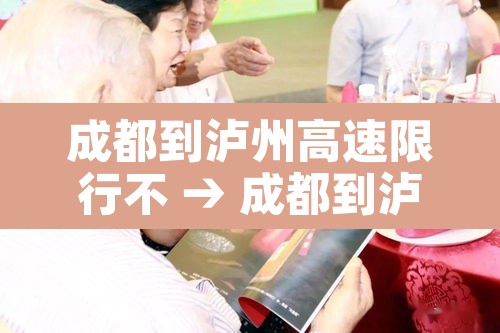 成都到泸州高速限行不 → 成都到泸州高速公路收费标准