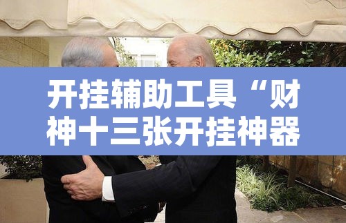 开挂辅助工具“财神十三张开挂神器”附辅助神器开挂脚本详细步骤
