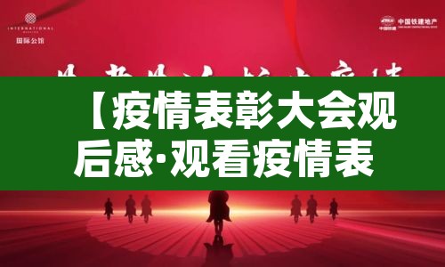 【疫情表彰大会观后感·观看疫情表彰大会心得体会1000字】