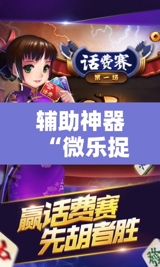 辅助神器“微乐捉鸡麻将开挂教程步骤图	”其实确实有挂