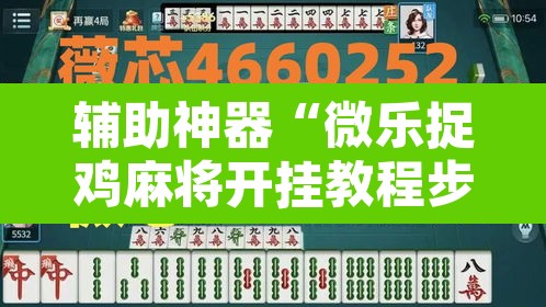 辅助神器“微乐捉鸡麻将开挂教程步骤图”其实确实有挂