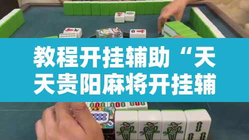 教程开挂辅助“天天贵阳麻将开挂辅助神器	”其实确实有挂