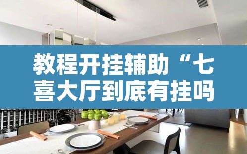教程开挂辅助“七喜大厅到底有挂吗”其实确实有挂