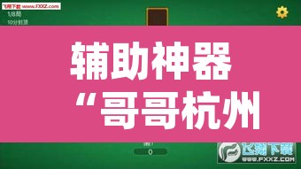 辅助神器“哥哥杭州麻将免费开挂器”(透视挂)辅助透视教程
