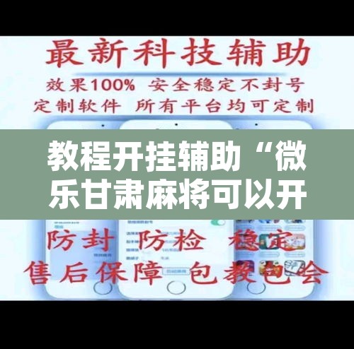 教程开挂辅助“微乐甘肃麻将可以开挂吗”开挂辅助脚本+详细开挂安装教程
