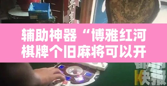 辅助神器“博雅红河棋牌个旧麻将可以开挂	”其实确实有挂
