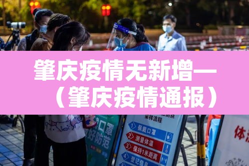 肇庆疫情无新增—（肇庆疫情通报）