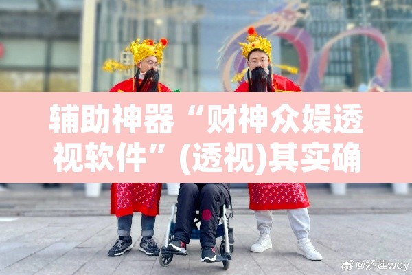 辅助神器“财神众娱透视软件	”(透视)其实确实有挂