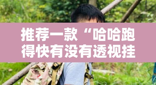 推荐一款“哈哈跑得快有没有透视挂”其实确实有挂