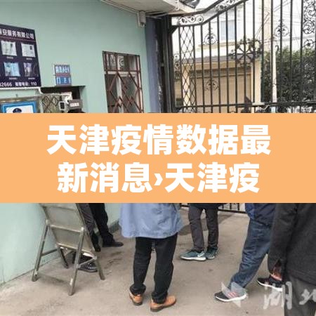 天津疫情数据最新消息›天津疫情情况最新的数据