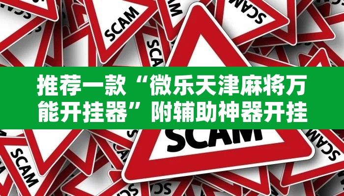 推荐一款“微乐天津麻将万能开挂器	”附辅助神器开挂脚本详细步骤