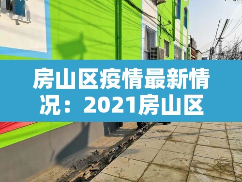 房山区疫情最新情况:2021房山区疫情最新 房山区疫情最新情况:2021房山区疫情最新