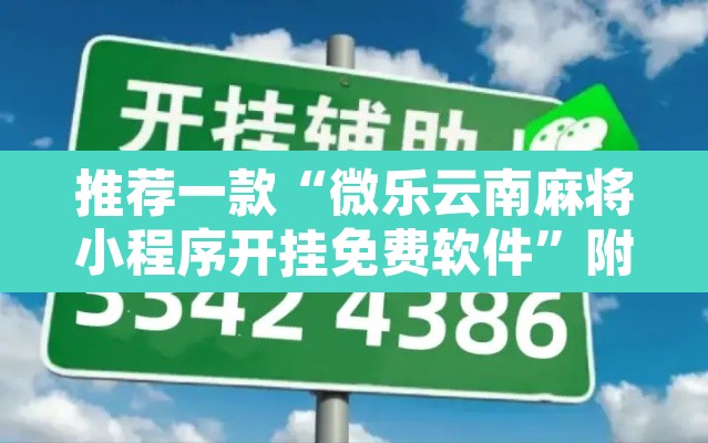 推荐一款“微乐云南麻将小程序开挂免费软件”附辅助神器开挂脚本详细步骤