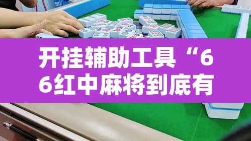 开挂辅助工具“66红中麻将到底有没有挂”其实确实有挂