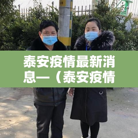 泰安疫情最新消息—(泰安疫情最新信息) 泰安疫情最新消息—(泰安疫情最新信息)