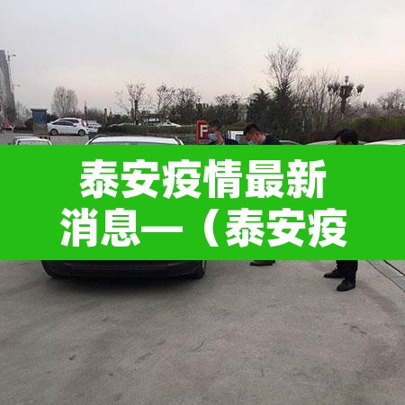 泰安疫情最新消息—(泰安疫情最新信息) 泰安疫情最新消息—(泰安疫情最新信息)
