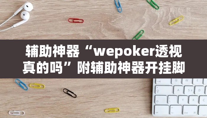 辅助神器“wepoker透视真的吗”附辅助神器开挂脚本详细步骤