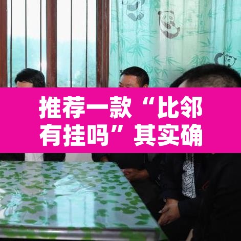 推荐一款“比邻有挂吗	”其实确实有挂