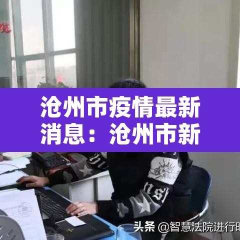 沧州市疫情最新消息：沧州市新冠疫情