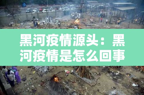黑河疫情源头：黑河疫情是怎么回事