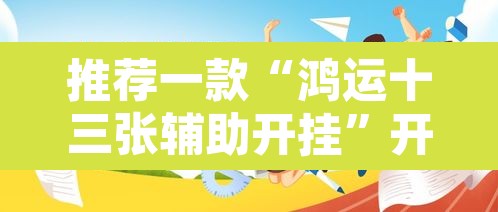 推荐一款“鸿运十三张辅助开挂	”开挂辅助脚本+详细开挂安装教程