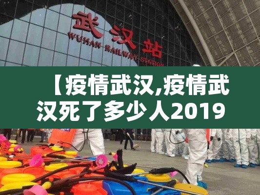 【疫情武汉,疫情武汉死了多少人20192023】 【疫情武汉,疫情武汉死了多少人20192023】
